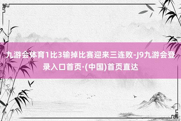 九游会体育1比3输掉比赛迎来三连败-J9九游会登录入口首页·(中国)首页直达